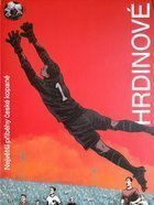 Hrdinové. Největší příběhy českého fotbalu