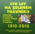 Sto let na zelené louce. Jubilejní almanach ke stému výročí hořického fotbalu 1910-2010